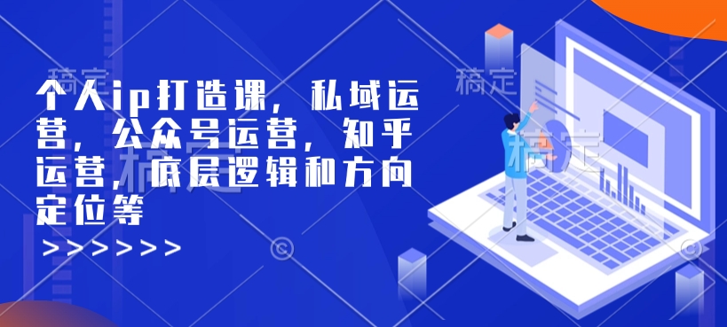 个人ip打造课，私域运营，公众号运营，知乎运营，底层逻辑和方向定位等-慧阅轩