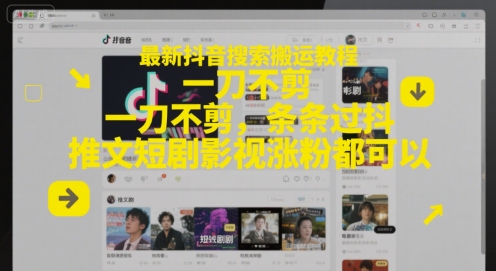最新抖音搜索搬运教程,一刀不剪,条条过抖,推文短剧影视涨粉都可以-慧阅轩