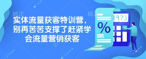 实体流量获客特训营,别再苦苦支撑了赶紧学会流量营销获客-慧阅轩