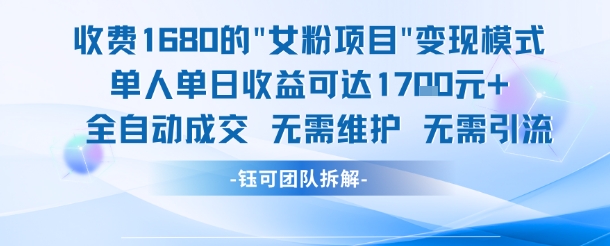 外面收费1680的女粉项目变现，单人单日收益可达1.7k，全自动成交无需维护-慧阅轩