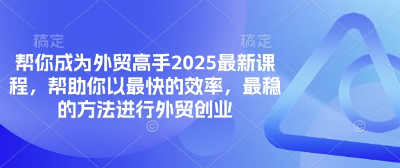 帮你成为外贸高手2025最新课程,帮助你以最快的效率,最稳的方法进行外贸创业-慧阅轩