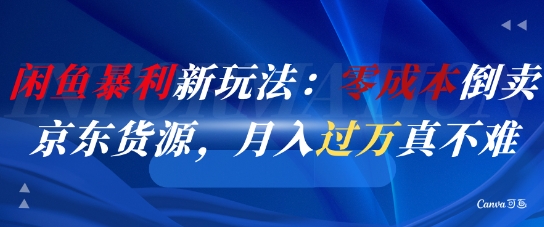 闲鱼暴利新玩法：零成本倒卖京东货源，月入过1W真不难-慧阅轩