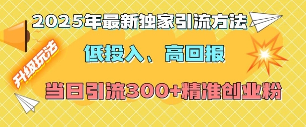 2025年最新独家引流方法,低投入高回报?当日引流300+精准创业粉-慧阅轩