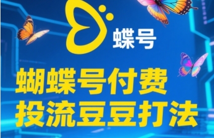 2025蝴蝶号付费投流豆豆打法,助新手快速掌握付费流量撬动自然流的核心玩法-慧阅轩