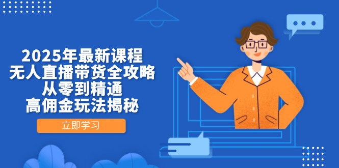 2025年最新课程，无人直播带货全攻略，从零到精通，高佣金玩法揭秘-慧阅轩