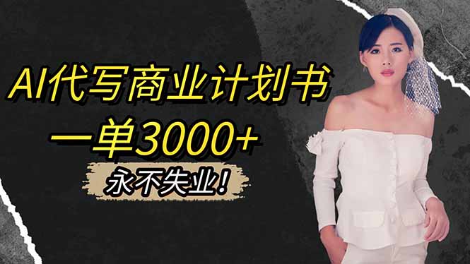 AI代写商业计划书,一单3000+,提供接单渠道,主打长期稳定,永不失业-慧阅轩