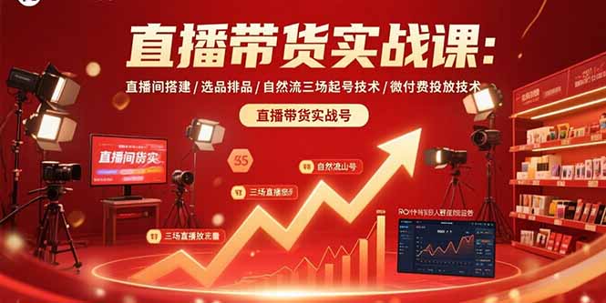 直播带货实战课:直播间搭建/选品排品/自然流三场起号技术/微付费投放技术-慧阅轩