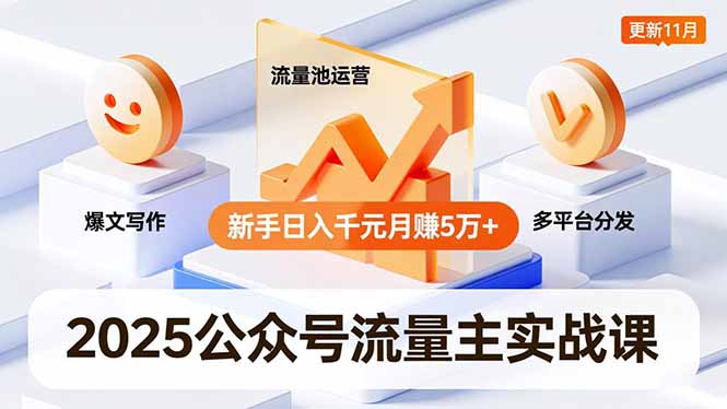 2025公众号流量主实战课,爆文写作、流量池运营、多平台分发,新手日入千元月赚5万+更新11月-慧阅轩