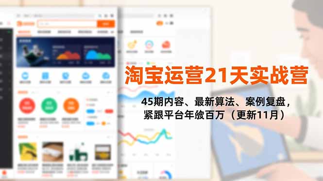 淘宝运营21天实战营,45期内容、最新算法、案例复盘,紧跟平台年入百万(更新11月-慧阅轩