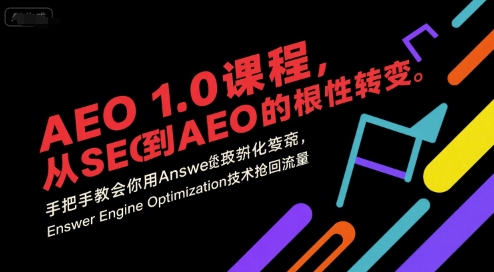 AEO 1.0 课程,从SEO到AE0的基命性转变,手把手教会你用AnswerEngineOptimization技术抢回流量(更新)-慧阅轩