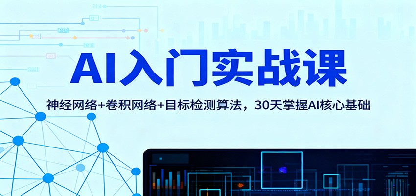 AI入门实战课:神经网络+卷积网络+目标检测算法,30天掌握AI核心基础-慧阅轩