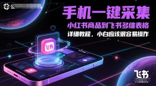 手机一键采集小红书商品到飞书多维表格，详细教程，小白应该很容易操作-慧阅轩