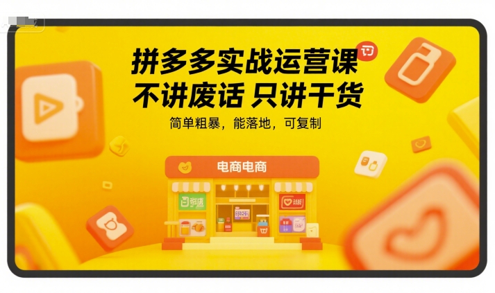 拼多多实战运营课,不讲废话只讲干货,简单粗暴,能落地,可复制-慧阅轩