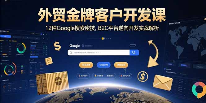 外贸金牌客户开发课,12种Google搜索密技,B2C平台逆向开发实战解析-慧阅轩