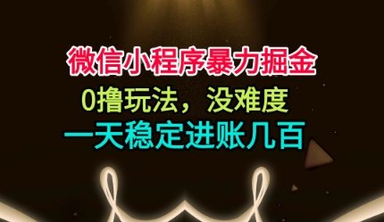 微信小程序暴力掘金,0撸玩法,没难度,一天稳定进账几张【揭秘】-慧阅轩