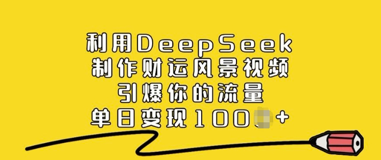 利用DeepSeek制作财运风景视频,引爆你的流量,单日变现多张-慧阅轩