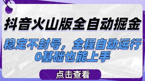 抖音火山版全自动掘金,稳定不封号,全程自动运行,可批量放大操作,0基础也能上手【揭秘】-慧阅轩