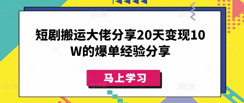 短剧搬运大佬分享20天变现10W的爆单经验分享-慧阅轩