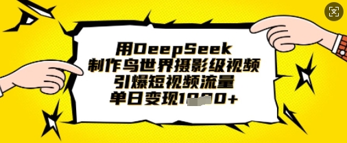 用DeepSeek制作鸟世界摄影级视频,引爆短视频流量,单日变现1k-慧阅轩