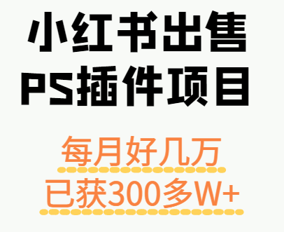 小红书出售PS插件项目,每月都收入好几万,长期操作已获利300多W+-慧阅轩