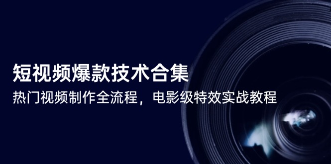 短视频爆款技术合集,热门视频制作全流程,电影级特效实战教程-慧阅轩