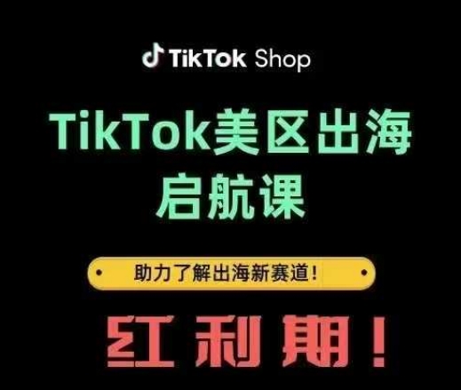 TikTok出海启航课(美区)助力了解出海红利新赛道-慧阅轩