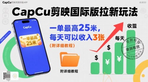 一单最高25米，亲测CapCu剪映国际版拉新玩法，每天可以收入3张(附详细教程)-慧阅轩