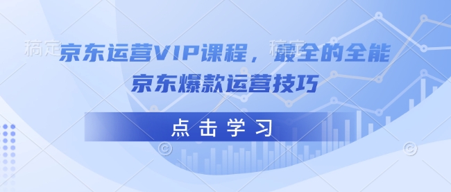 京东运营VIP课程,最全的全能京东爆款运营技巧-慧阅轩