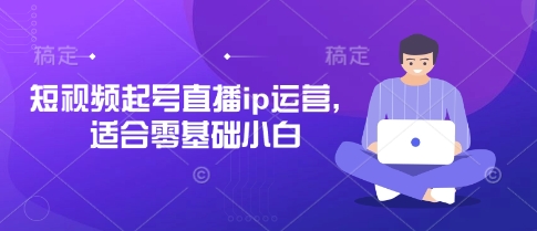 短视频起号直播ip运营,适合零基础小白-慧阅轩