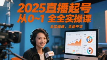 2025直播起号从0~1全实操课,全是干货-慧阅轩