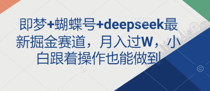即梦+蝴蝶号+deepseek最新掘金赛道,月入过W,小白跟着操作也能做到-慧阅轩