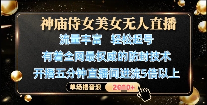 神庙侍女美女无人直播,轻松起号,有着全网最权威的防封技术,单场撸音浪1k+-慧阅轩