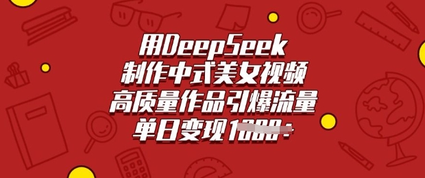 用DeepSeek制作中式美女视频,高质量作品引爆流量,单日变现多张-慧阅轩