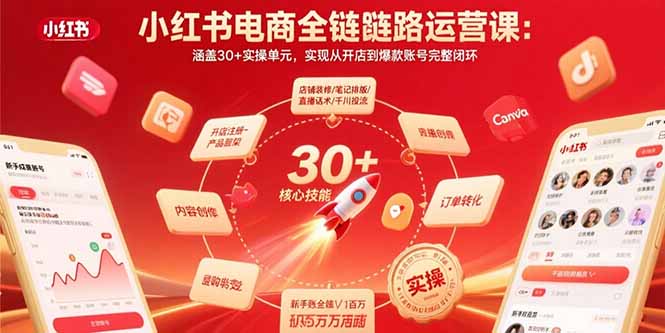 小红书电商全链路运营课:涵盖30+实操单元,实现从开店到爆款账号完整闭环-慧阅轩