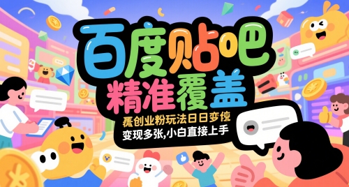 百度贴吧精准覆盖创业粉玩法日变现多张,小白直接上手【揭秘】-慧阅轩