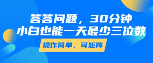 答答问题,30分钟,小白也能一天最少也有三位数,操作简单-慧阅轩