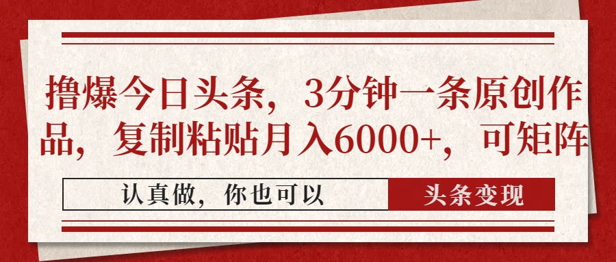 撸爆今日头条,3分钟一条原创作品,复制粘贴月入6000+,可矩阵-慧阅轩