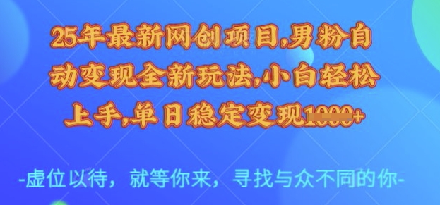25年最新网创项目,男粉自动变现全新玩法,小白轻松上手,单日稳定变现多张【揭秘】-慧阅轩