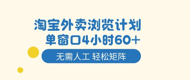 淘宝外卖浏览计划,到窗口4小时60+无需人工,轻松矩阵开干【揭秘】-慧阅轩