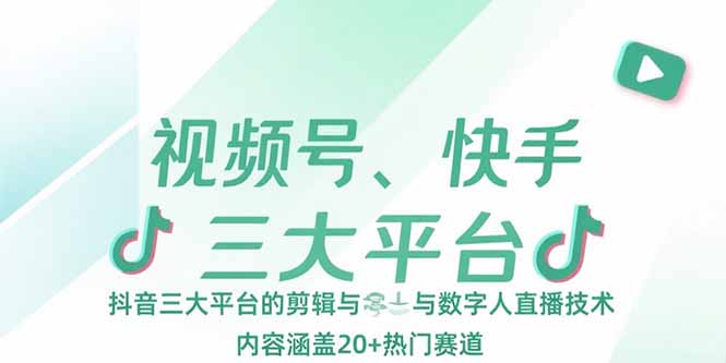 视频号、快手、抖音三大平台的剪辑与数字人直播技术,内容涵盖20+热门赛道-慧阅轩