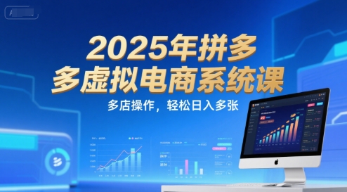 2025年拼多多虚拟电商系统课,多店操作,轻松日入多张-慧阅轩