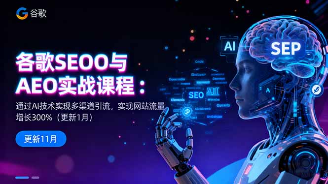 谷歌SEO与AEO实战课程:通过AI技术实现多渠道引流,实现网站流量增长300%-慧阅轩
