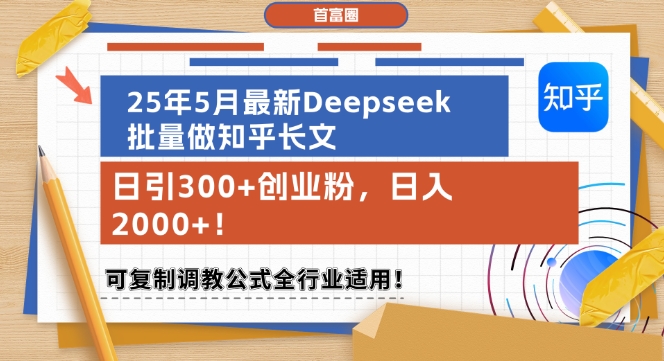 25年5月最新Deepseek批量做知乎长文,日引300+创业粉,日入1k+,可复制调教公式全行业适用-慧阅轩