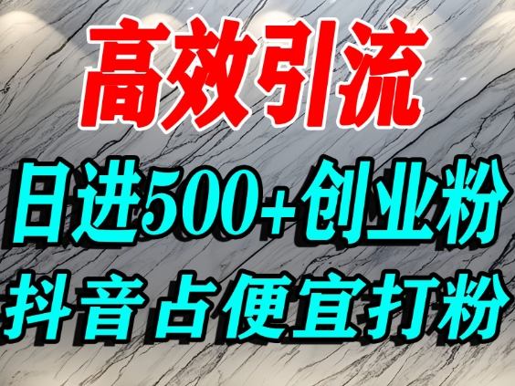怎么打创业粉?抖音利用占便宜心理引流创业粉,单人日引500+精准流量-慧阅轩