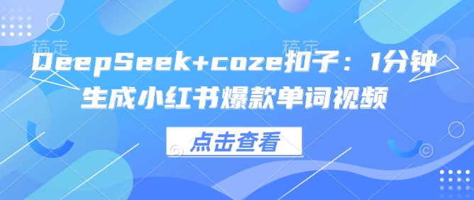 DeepSeek+coze扣子:1分钟生成小红书爆款单词视频-慧阅轩