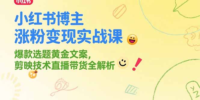 小红书博主涨粉变现实战课，爆款选题黄金文案，剪映技术直播带货全解析-慧阅轩
