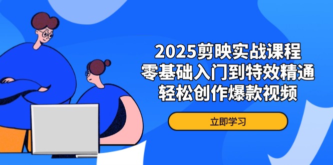 2025剪映实战课程,零基础入门到特效精通,轻松创作爆款视频-慧阅轩