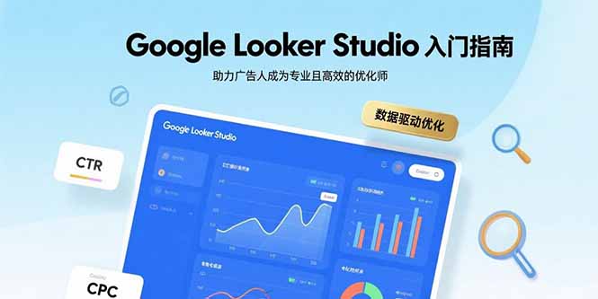 Google Looker Studio入门指南,助力广告人成为专业且高效的优化师-慧阅轩