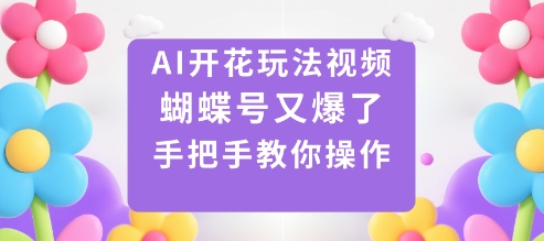 AI开花玩法视频,蝴蝶号又爆了,手把手教你操作-慧阅轩