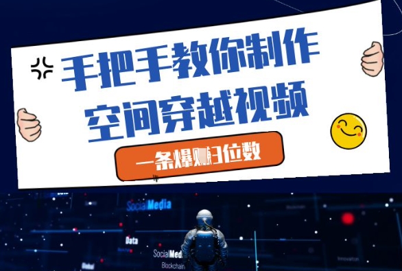 手把手教你制作空间穿越视频,一条爆挣3位数-慧阅轩